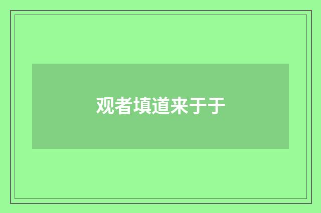 观者填道来于于