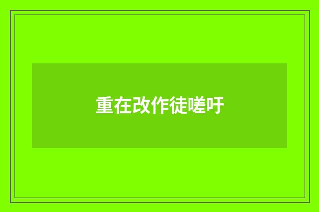 重在改作徒嗟吁