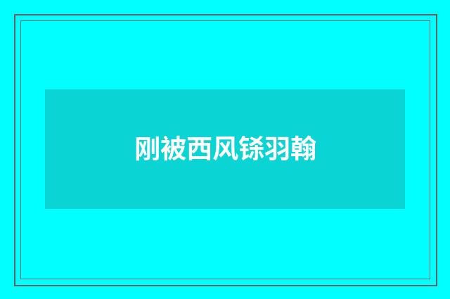 刚被西风铩羽翰