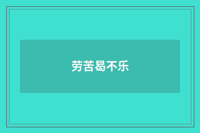 劳苦曷不乐