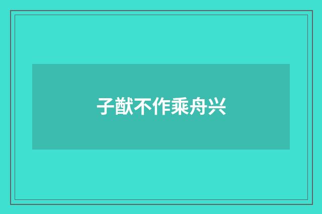 子猷不作乘舟兴