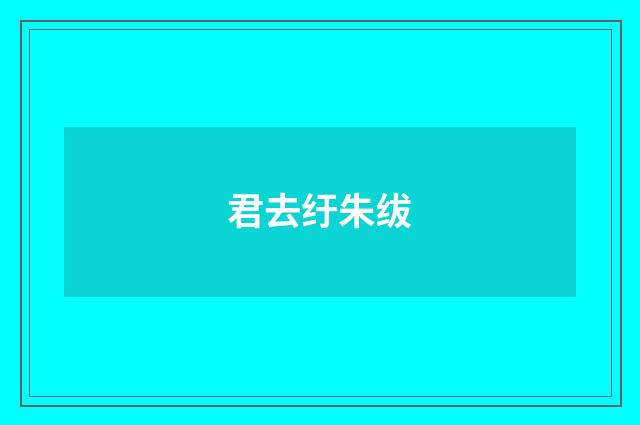 君去纡朱绂