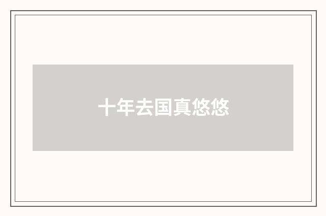 十年去国真悠悠