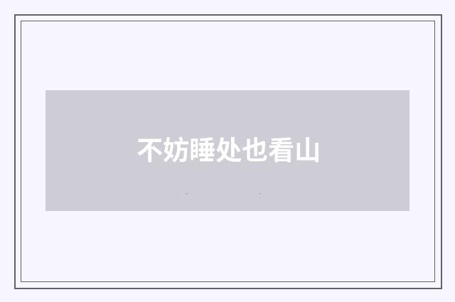 不妨睡处也看山