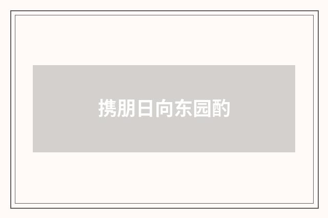 携朋日向东园酌