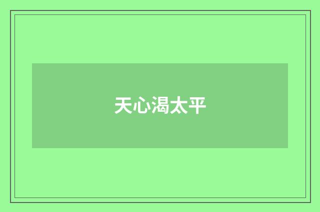 天心渴太平