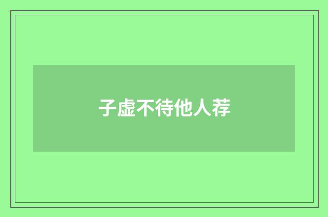 子虚不待他人荐
