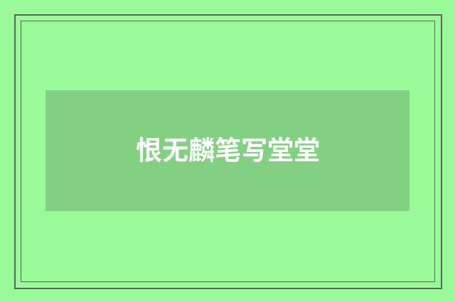 恨无麟笔写堂堂