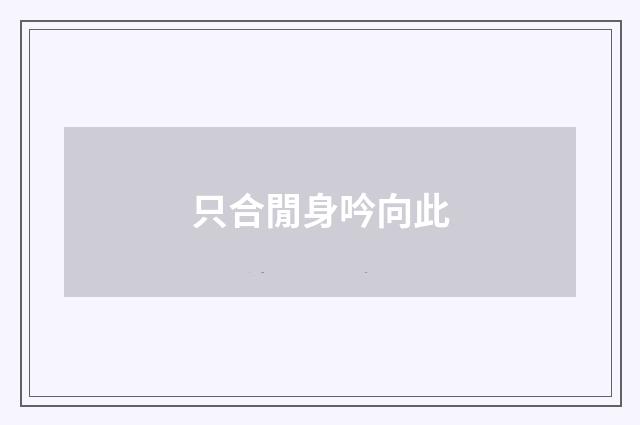 只合閒身吟向此