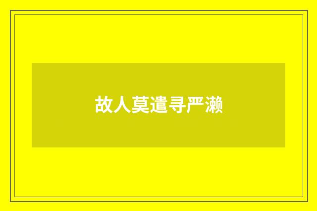 故人莫遣寻严濑