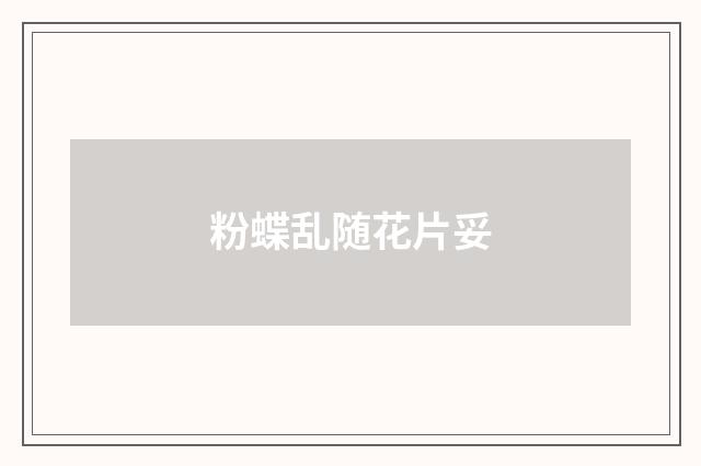 粉蝶乱随花片妥