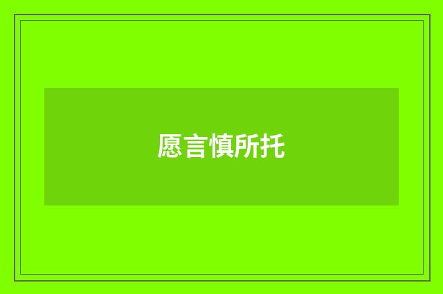愿言慎所托