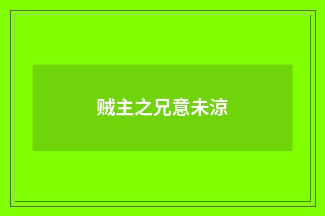贼主之兄意未涼