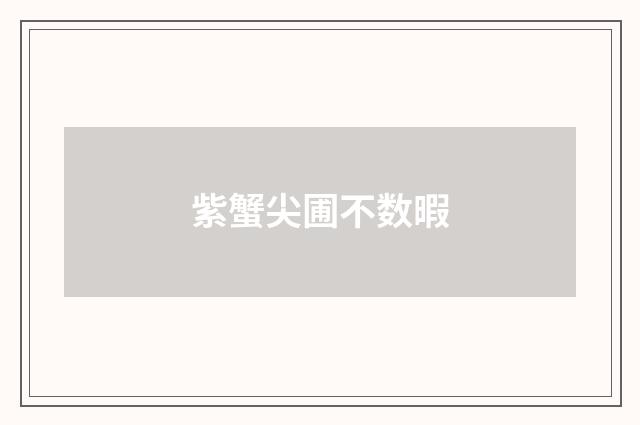 紫蟹尖圃不数暇