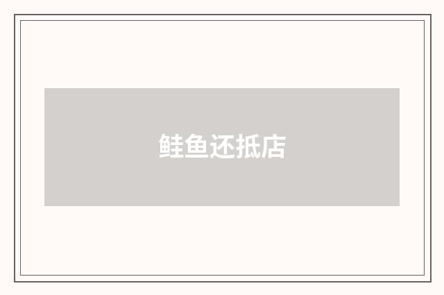 鲑鱼还抵店