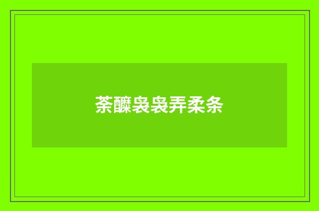 荼醾袅袅弄柔条