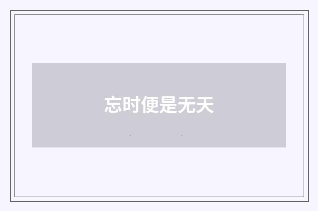 忘时便是无天