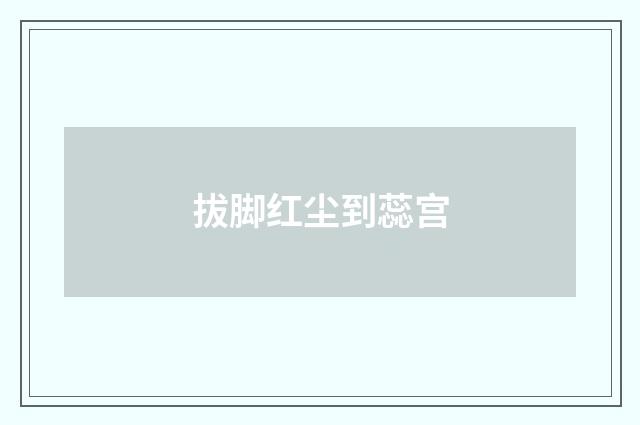 拔脚红尘到蕊宫