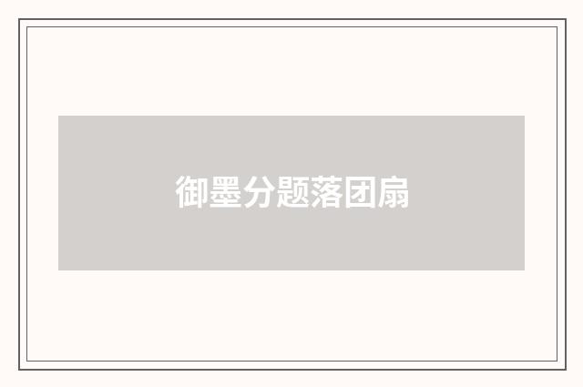 御墨分题落团扇