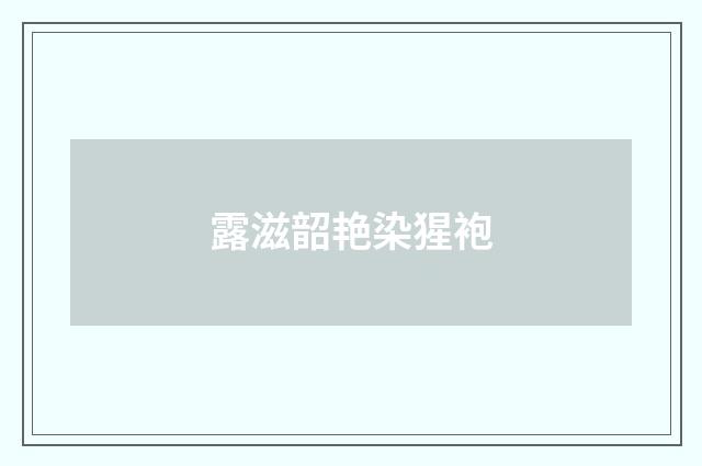 露滋韶艳染猩袍