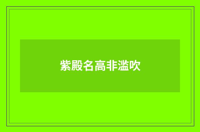 紫殿名高非滥吹