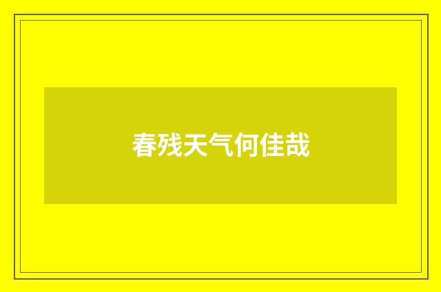 春残天气何佳哉