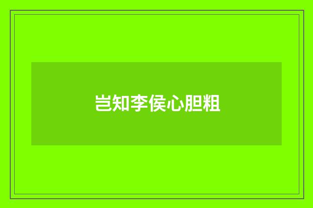 岂知李侯心胆粗