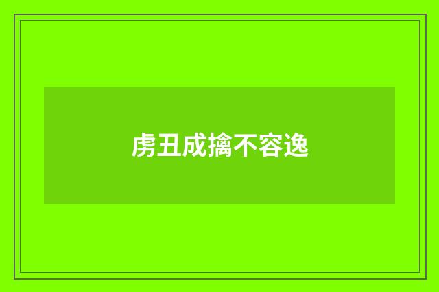 虏丑成擒不容逸