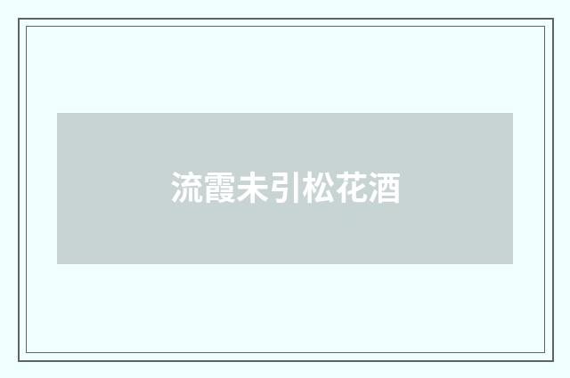 流霞未引松花酒