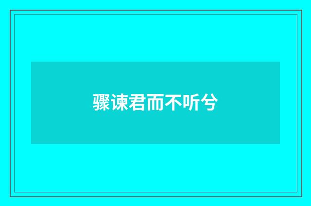 骤谏君而不听兮
