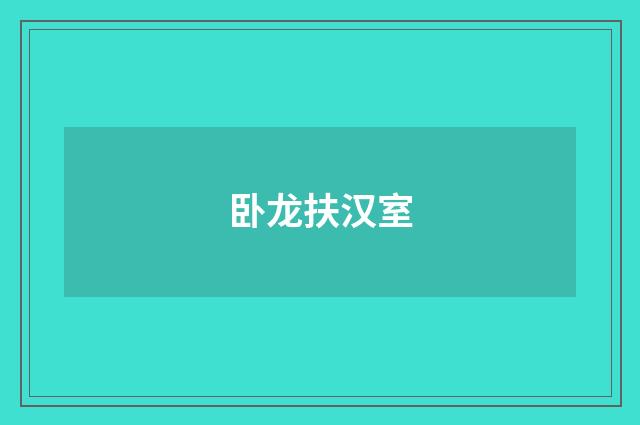 卧龙扶汉室