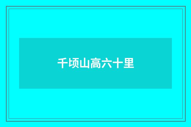 千顷山高六十里