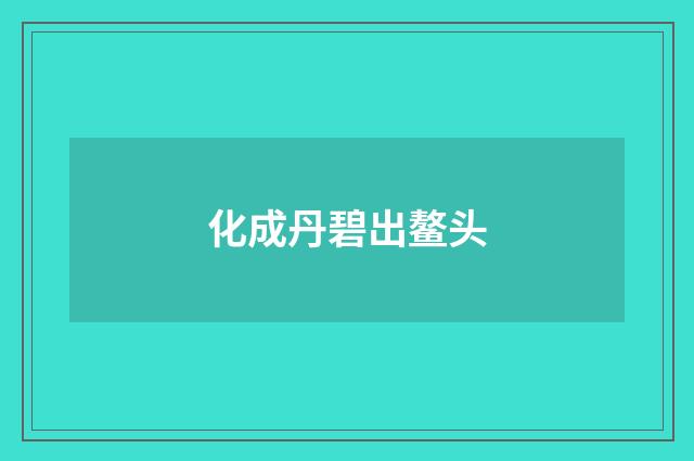 化成丹碧出鳌头