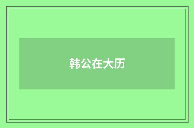 韩公在大历