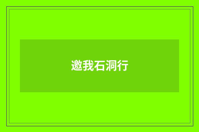 邀我石洞行