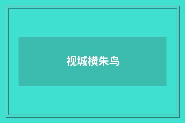 视城横朱鸟
