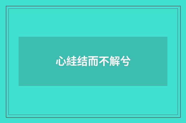 心絓结而不解兮