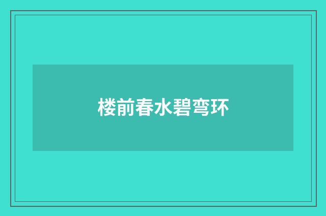 楼前春水碧弯环