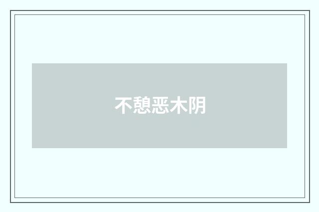 不憩恶木阴