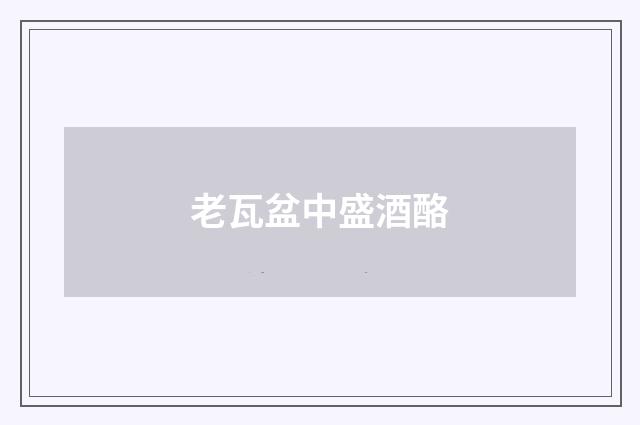老瓦盆中盛酒酪