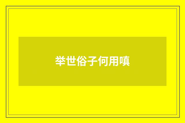 举世俗子何用嗔