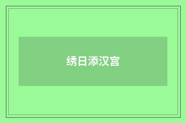 绣日添汉宫