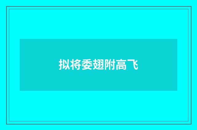 拟将委翅附高飞