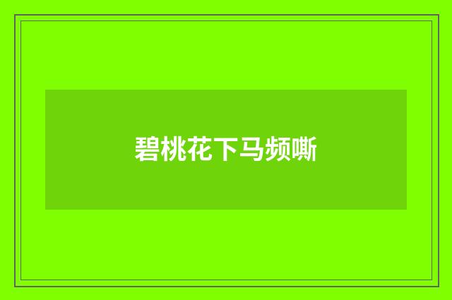 碧桃花下马频嘶