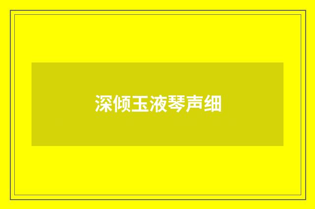 深倾玉液琴声细
