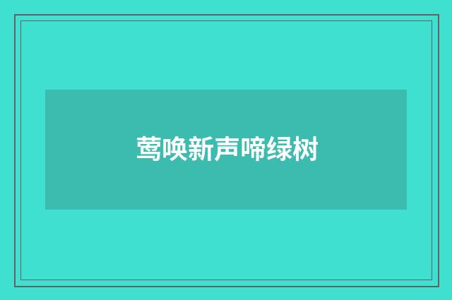 莺唤新声啼绿树