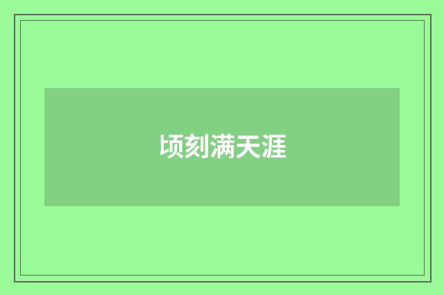 顷刻满天涯