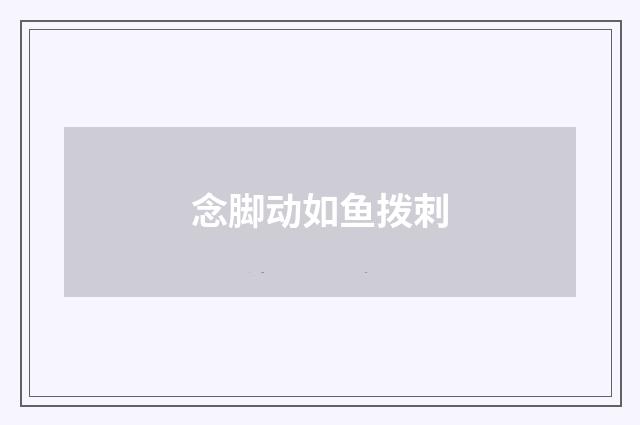 念脚动如鱼拨刺