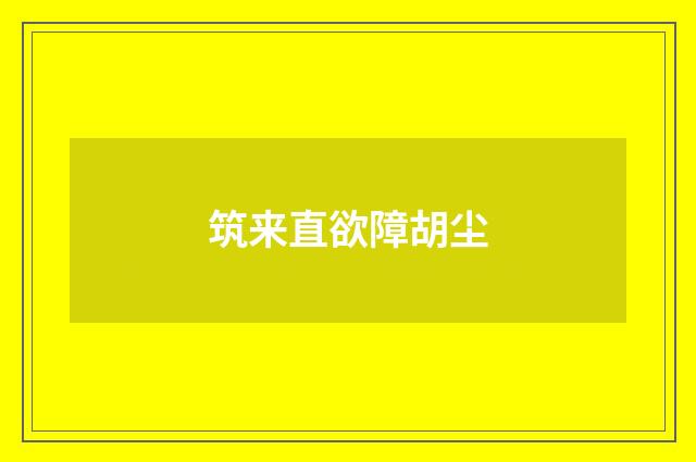 筑来直欲障胡尘