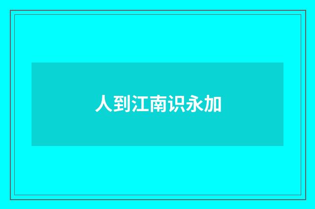 人到江南识永加
